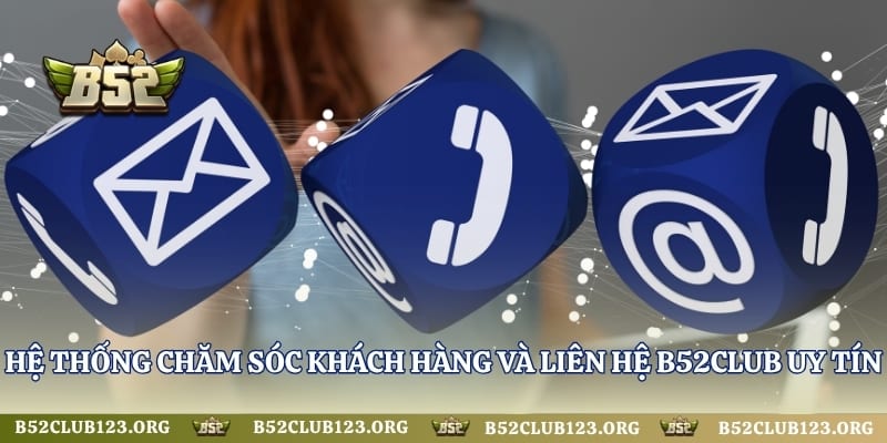 Hệ thống chăm sóc khách hàng và liên hệ B52Club uy tín