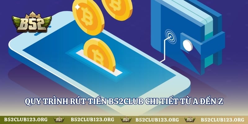 Quy trình rút tiền B52Club chi tiết từ A đến Z