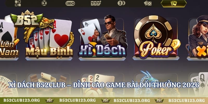 Xì Dách B52Club – Đỉnh Cao Game Bài Đổi Thưởng 2026